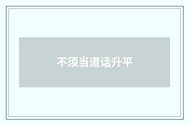 不须当道话升平