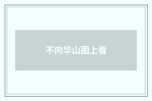 不向华山图上看