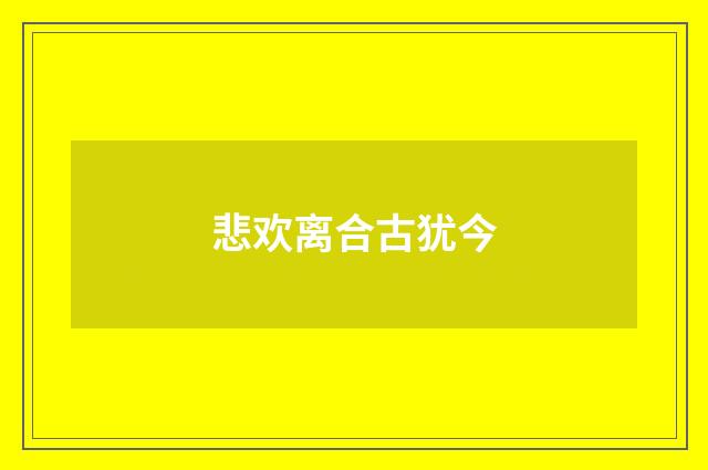 悲欢离合古犹今