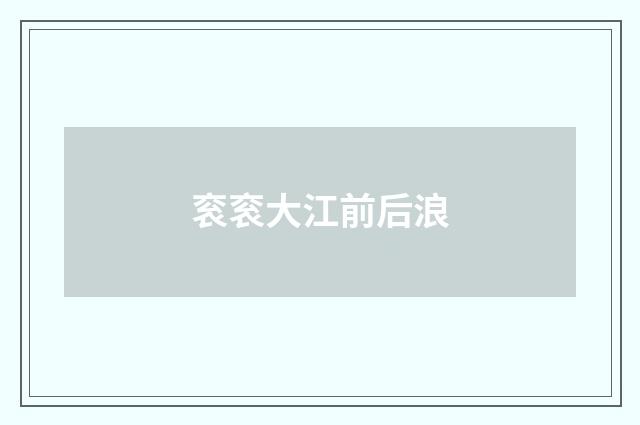 衮衮大江前后浪