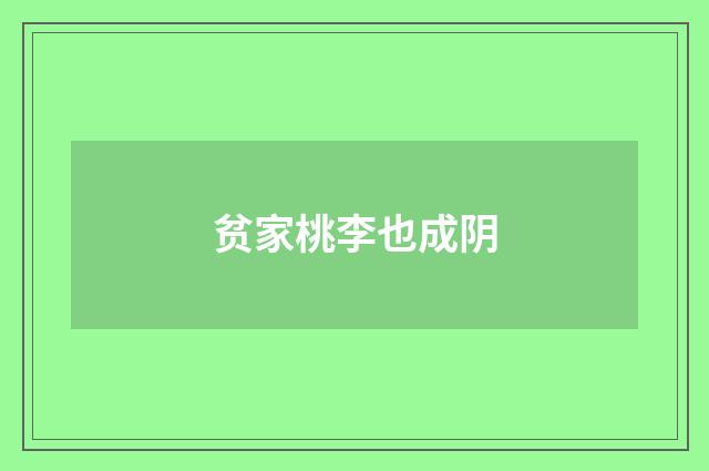 贫家桃李也成阴