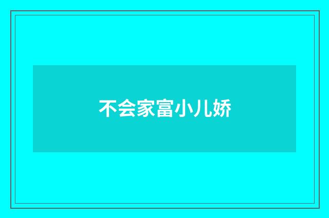 不会家富小儿娇