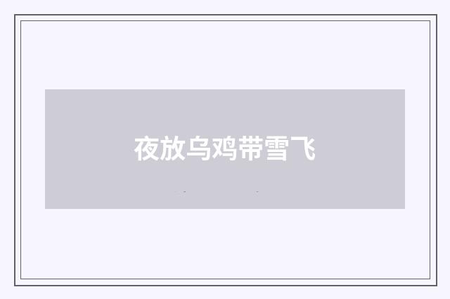 夜放乌鸡带雪飞