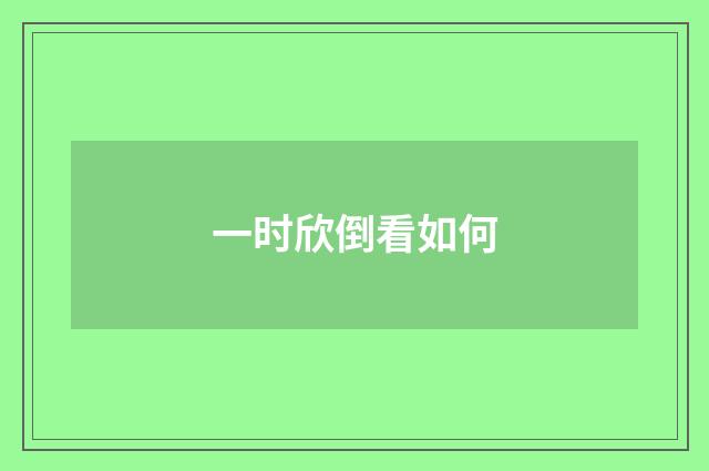 一时欣倒看如何