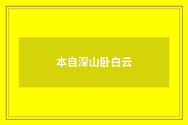 本自深山卧白云