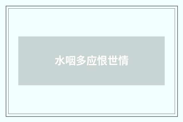 水咽多应恨世情