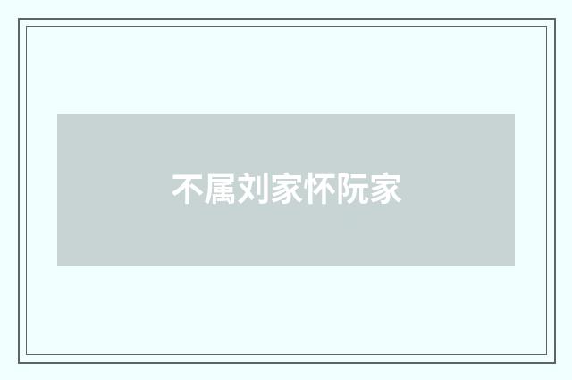 不属刘家怀阮家