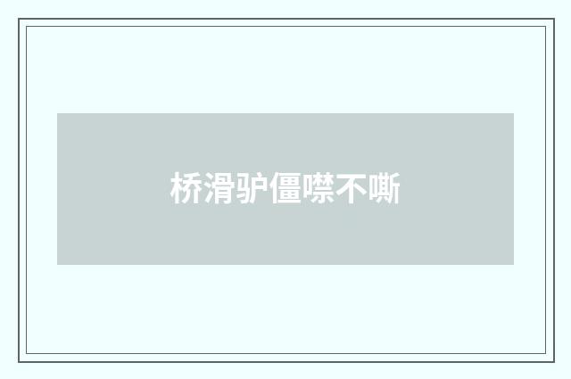 桥滑驴僵噤不嘶
