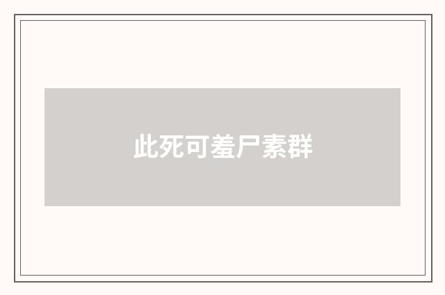 此死可羞尸素群