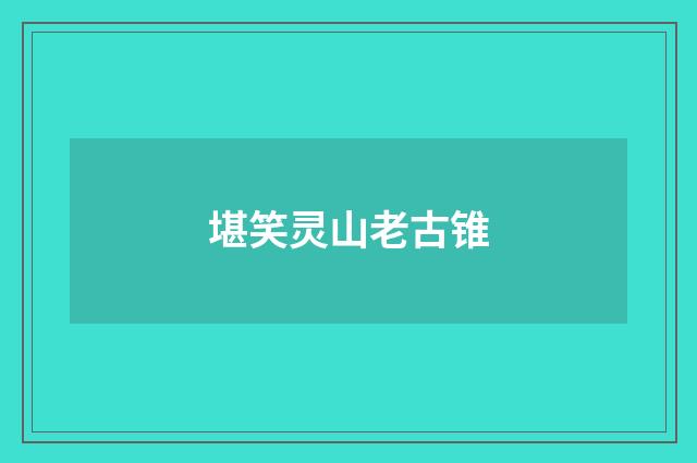 堪笑灵山老古锥