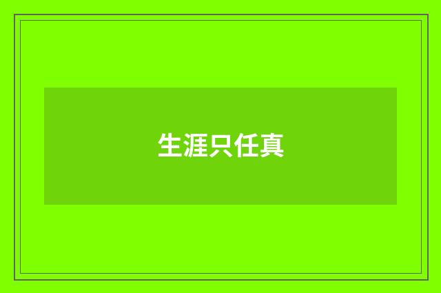 生涯只任真