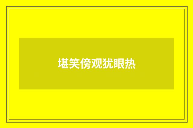 堪笑傍观犹眼热