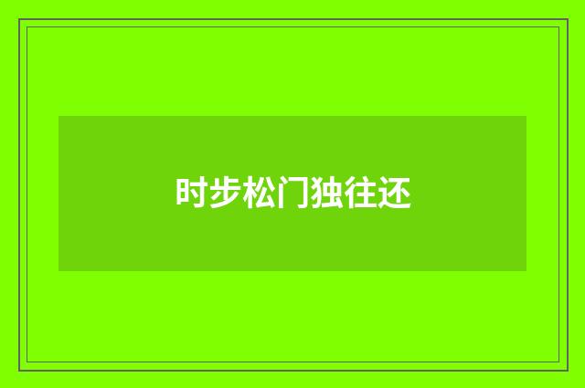 时步松门独往还