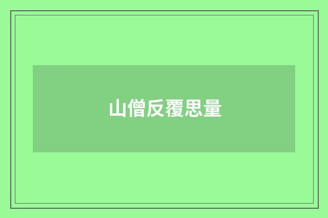 山僧反覆思量
