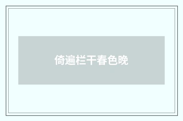 倚遍栏干春色晚