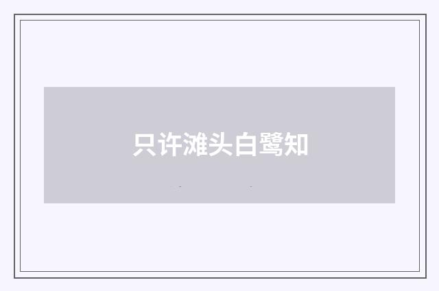 只许滩头白鹭知