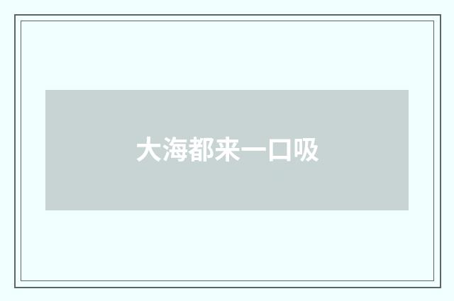 大海都来一口吸