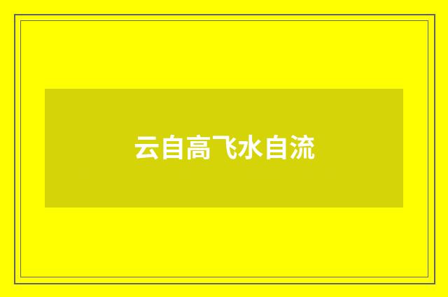 云自高飞水自流