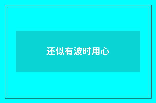 还似有波时用心
