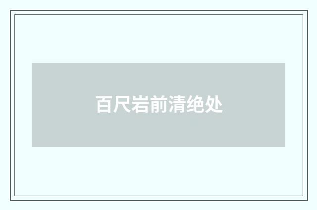 百尺岩前清绝处