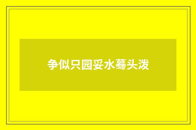 争似只园妥水蓦头泼