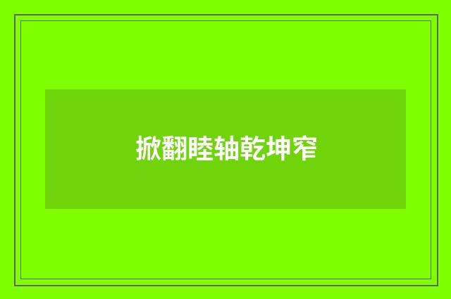 掀翻睦轴乾坤窄