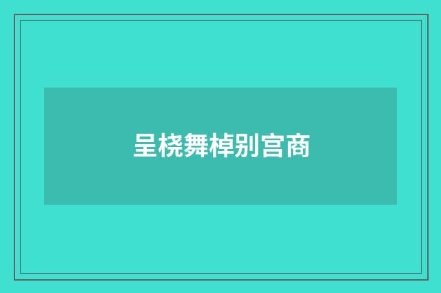 呈桡舞棹别宫商