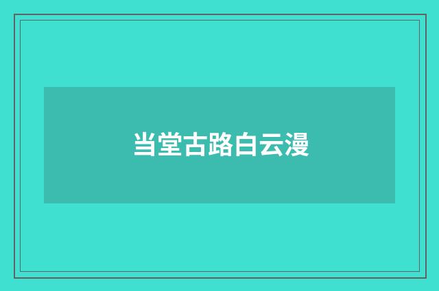 当堂古路白云漫