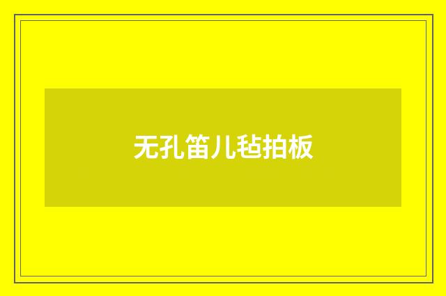 无孔笛儿毡拍板