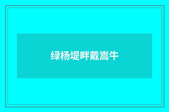 绿杨堤畔戴嵩牛