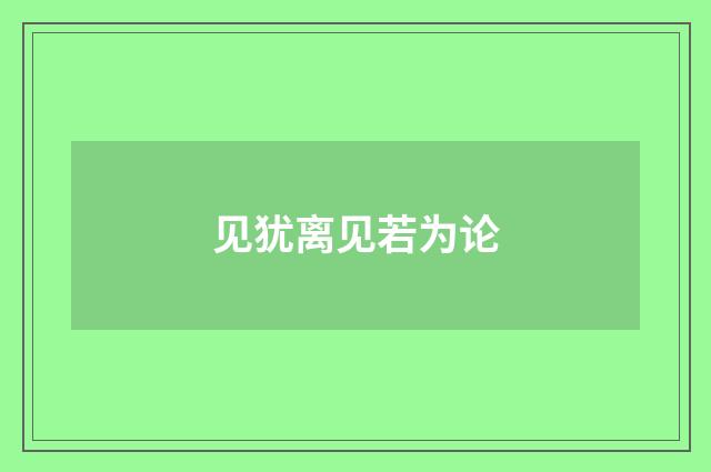 见犹离见若为论