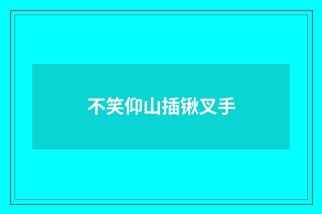 不笑仰山插锹叉手