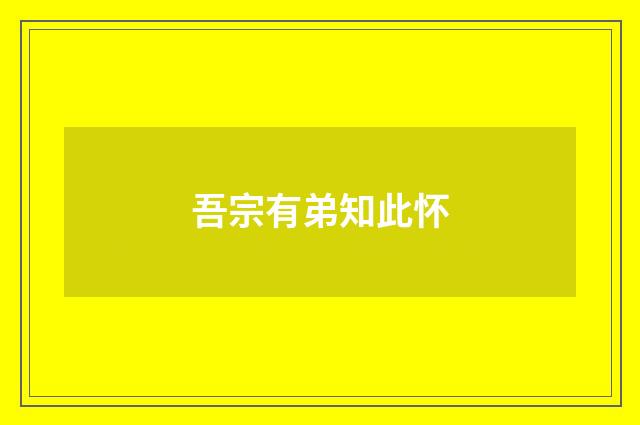 吾宗有弟知此怀