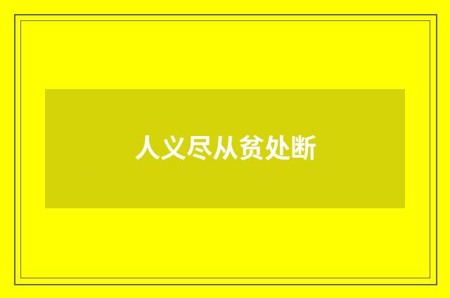人义尽从贫处断
