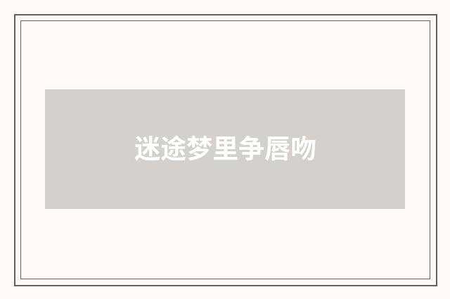 迷途梦里争唇吻
