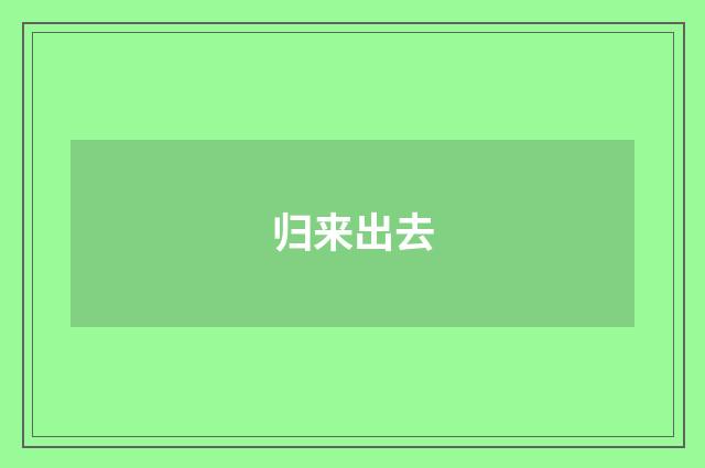 归来出去