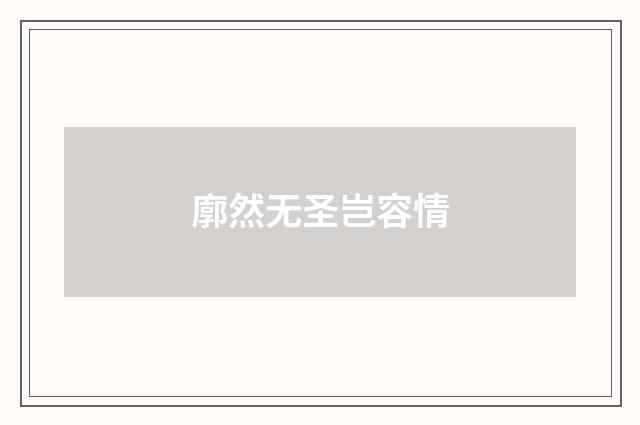 廓然无圣岂容情