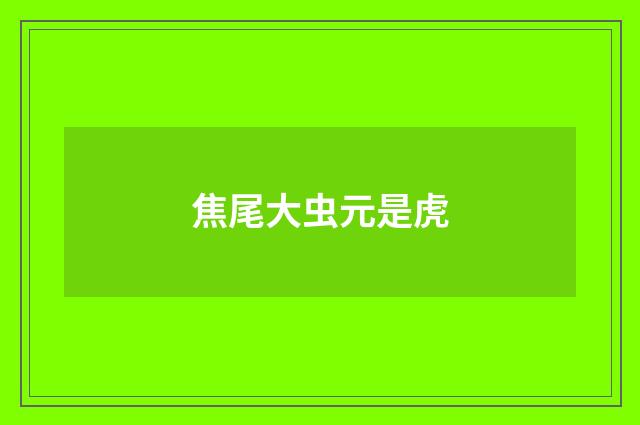 焦尾大虫元是虎