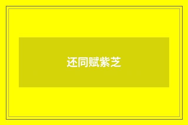 还同赋紫芝