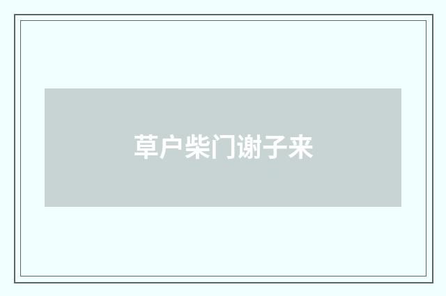草户柴门谢子来