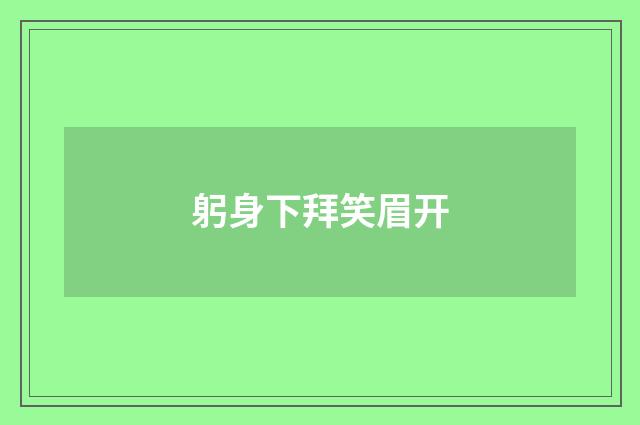躬身下拜笑眉开