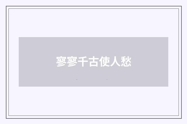 寥寥千古使人愁
