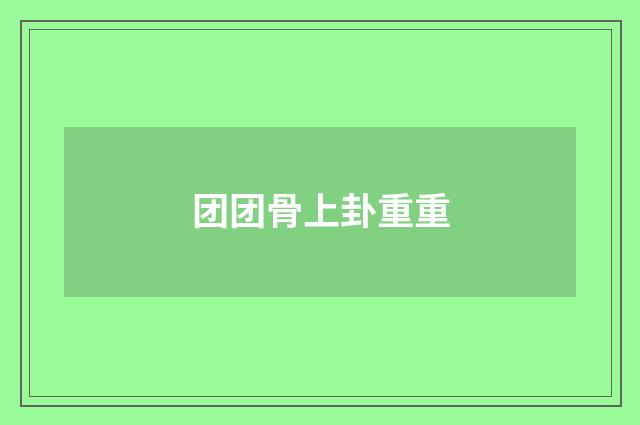 团团骨上卦重重