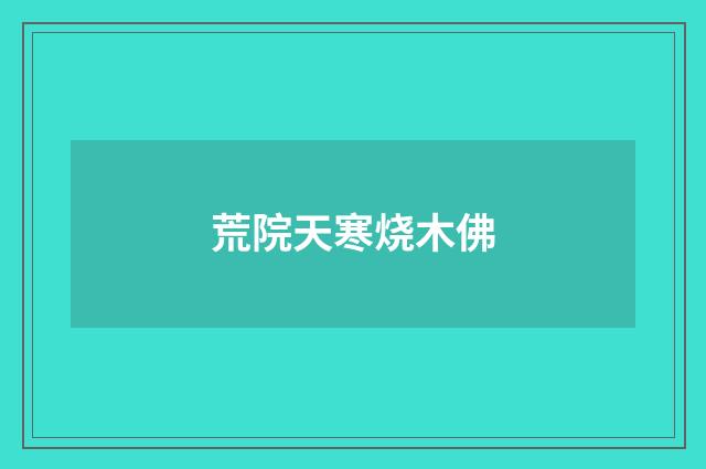 荒院天寒烧木佛