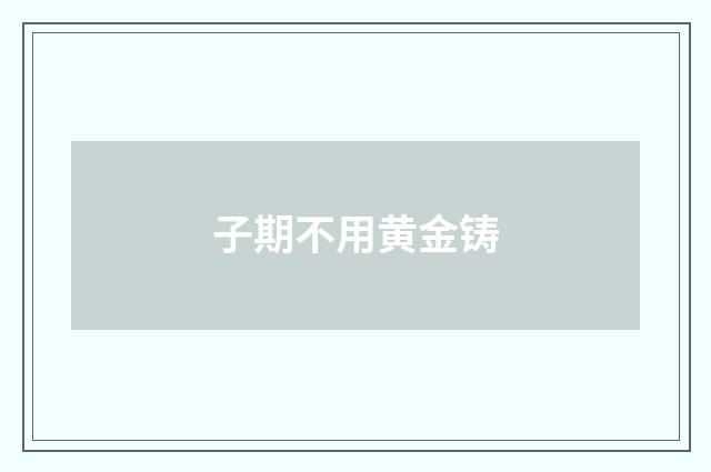 子期不用黄金铸