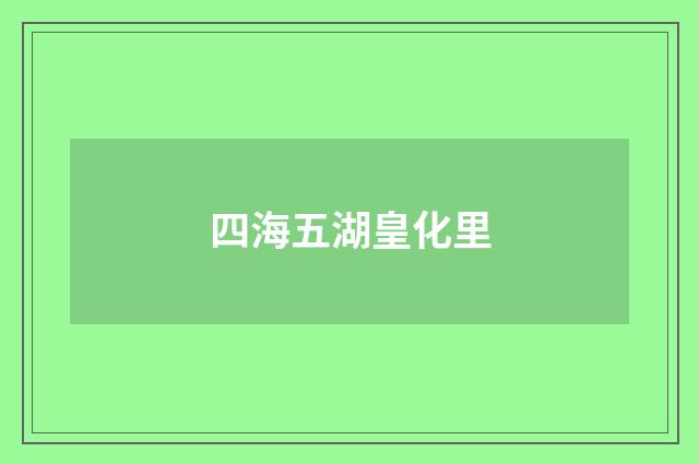 四海五湖皇化里