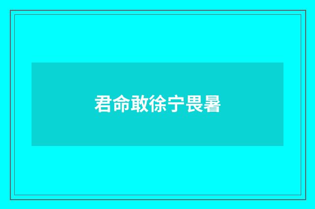 君命敢徐宁畏暑