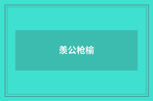 羡公枪榆