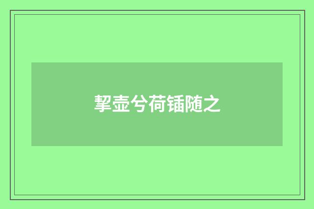 挈壶兮荷锸随之