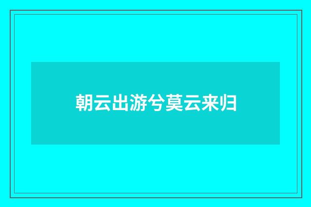 朝云出游兮莫云来归